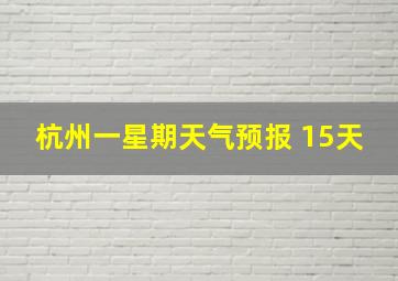 杭州一星期天气预报 15天