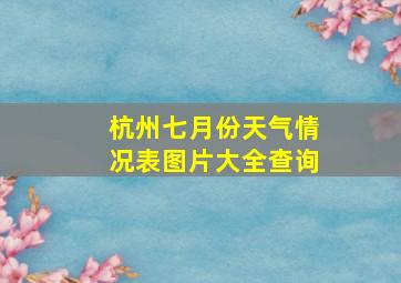 杭州七月份天气情况表图片大全查询