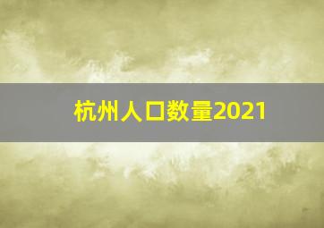 杭州人口数量2021