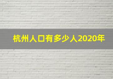 杭州人口有多少人2020年