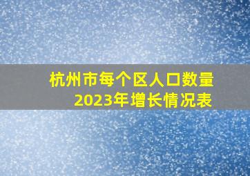 杭州市每个区人口数量2023年增长情况表