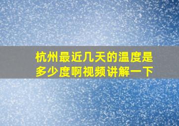 杭州最近几天的温度是多少度啊视频讲解一下