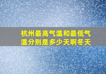 杭州最高气温和最低气温分别是多少天啊冬天