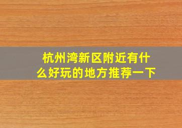 杭州湾新区附近有什么好玩的地方推荐一下