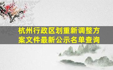 杭州行政区划重新调整方案文件最新公示名单查询