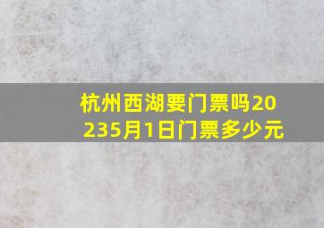 杭州西湖要门票吗20235月1日门票多少元