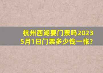 杭州西湖要门票吗20235月1日门票多少钱一张?