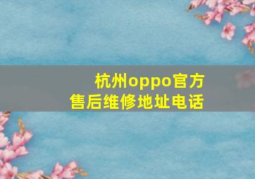 杭州oppo官方售后维修地址电话