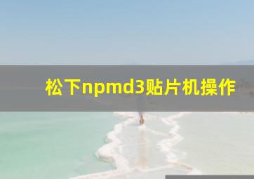 松下npmd3贴片机操作