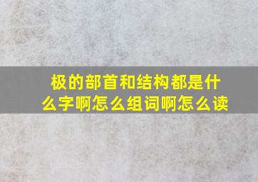 极的部首和结构都是什么字啊怎么组词啊怎么读