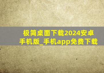 极简桌面下载2024安卓手机版_手机app免费下载