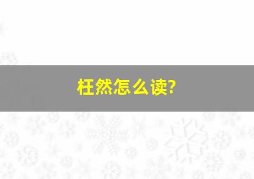 枉然怎么读?