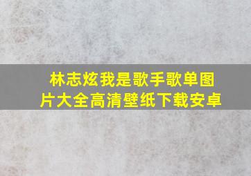 林志炫我是歌手歌单图片大全高清壁纸下载安卓