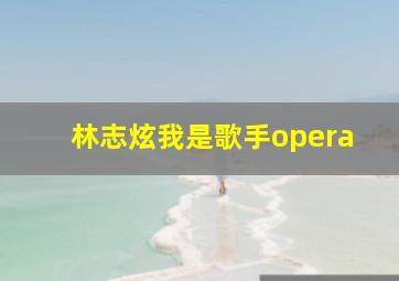 林志炫我是歌手opera