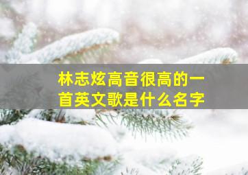 林志炫高音很高的一首英文歌是什么名字