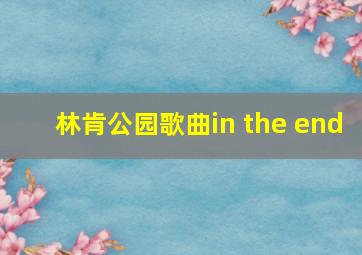 林肯公园歌曲in the end