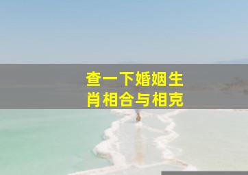 查一下婚姻生肖相合与相克