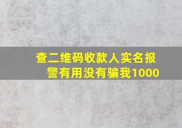 查二维码收款人实名报警有用没有骗我1000