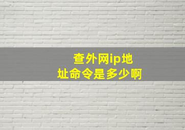 查外网ip地址命令是多少啊