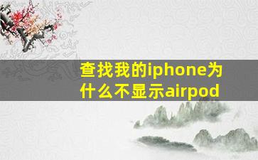 查找我的iphone为什么不显示airpod