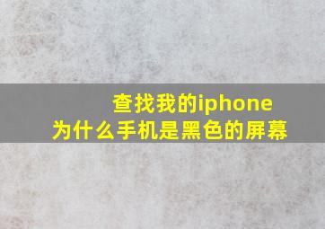 查找我的iphone为什么手机是黑色的屏幕