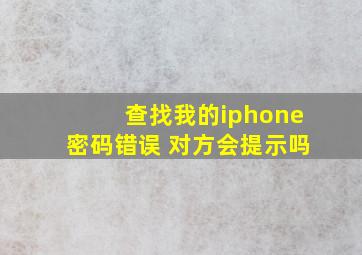 查找我的iphone密码错误 对方会提示吗