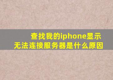 查找我的iphone显示无法连接服务器是什么原因