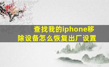 查找我的iphone移除设备怎么恢复出厂设置