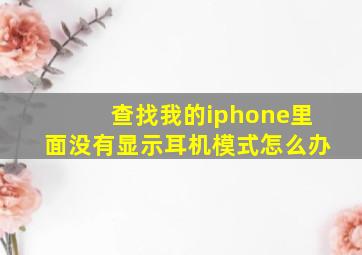 查找我的iphone里面没有显示耳机模式怎么办