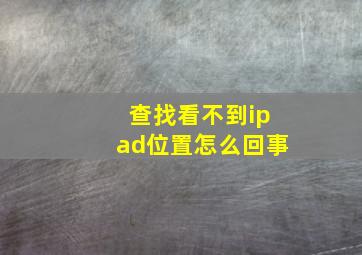 查找看不到ipad位置怎么回事