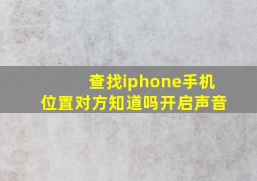 查找iphone手机位置对方知道吗开启声音