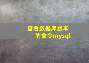 查看数据库版本的命令mysql