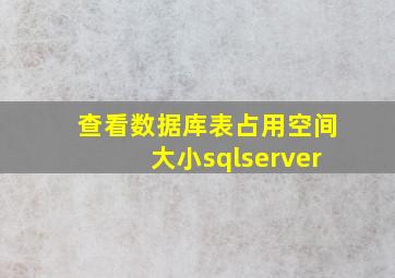 查看数据库表占用空间大小sqlserver