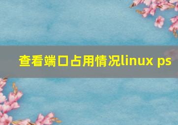 查看端口占用情况linux ps