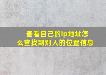 查看自己的ip地址怎么查找到别人的位置信息