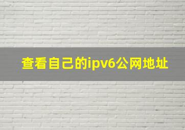 查看自己的ipv6公网地址