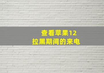 查看苹果12拉黑期间的来电