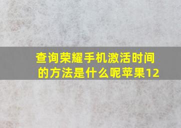 查询荣耀手机激活时间的方法是什么呢苹果12