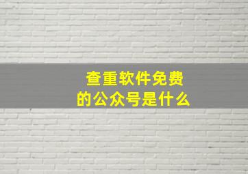 查重软件免费的公众号是什么