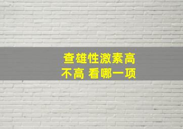 查雄性激素高不高 看哪一项