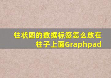 柱状图的数据标签怎么放在柱子上面Graphpad