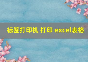 标签打印机 打印 excel表格