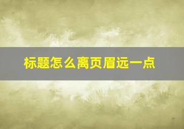 标题怎么离页眉远一点