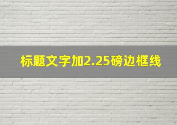 标题文字加2.25磅边框线