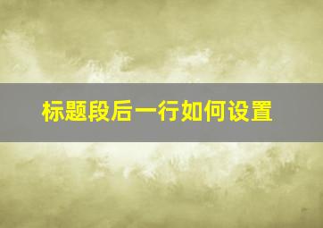 标题段后一行如何设置