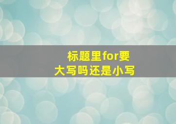 标题里for要大写吗还是小写