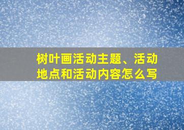 树叶画活动主题、活动地点和活动内容怎么写