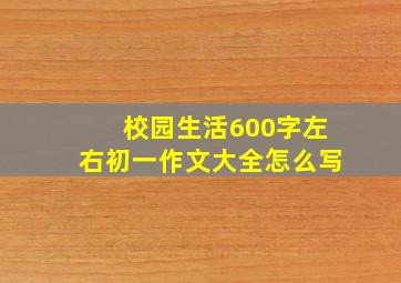 校园生活600字左右初一作文大全怎么写