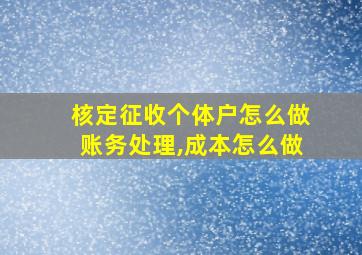 核定征收个体户怎么做账务处理,成本怎么做