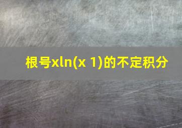 根号xln(x+1)的不定积分